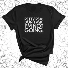 Petty PSA: Don't Ask. I'm Not Going. Unisex Tee